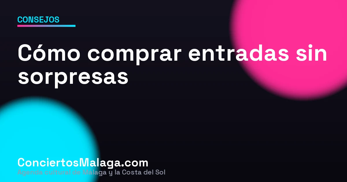 Cómo comprar entradas de conciertos en Málaga sin llevarte sorpresas