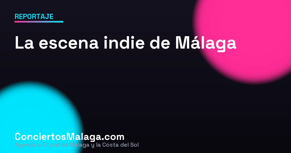 La escena indie y emergente de Málaga: dónde descubrir nuevos grupos